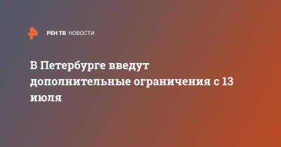 В Петербурге введут дополнительные ограничения с 13 июля