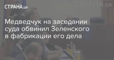 Медведчук на заседании суда обвинил Зеленского в фабрикации его дела