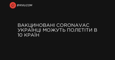 Вакциновані CoronaVac українці можуть полетіти в 10 країн