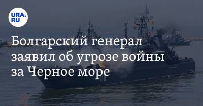 Болгарский генерал заявил об угрозе войны за Черное море