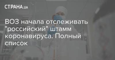 ВОЗ начала отслеживать "российский" штамм коронавируса. Полный список