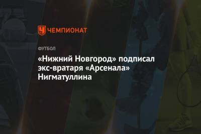 «Нижний Новгород» подписал экс-вратаря «Арсенала» Нигматуллина