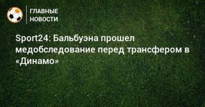 Фабиан Бальбуэн - Sport24: Бальбуэна прошел медобследование перед трансфером в «Динамо» - bombardir.ru