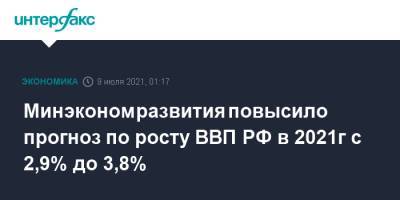 Минэкономразвития повысило прогноз по росту ВВП РФ в 2021г с 2,9% до 3,8%