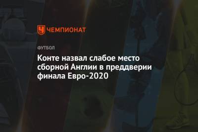 Конте назвал слабое место сборной Англии в преддверии финала Евро-2020