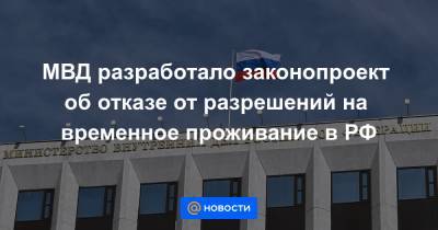 МВД разработало законопроект об отказе от разрешений на временное проживание в РФ