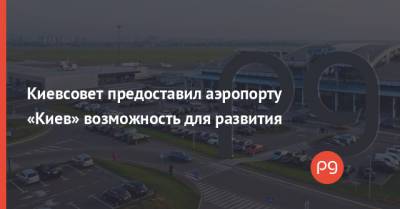 Киевсовет предоставил аэропорту «Киев» возможность для развития