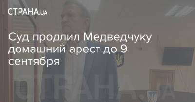 Суд продлил Медведчуку домашний арест до 9 сентября