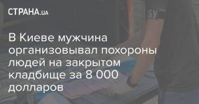 В Киеве мужчина организовывал похороны людей на закрытом кладбище за 8 000 долларов