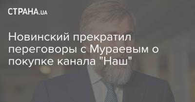 Новинский прекратил переговоры с Мураевым о покупке канала "Наш"