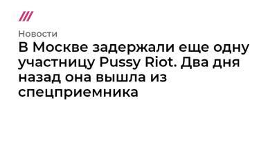 В Москве задержали еще одну участницу Pussy Riot. Два дня назад она вышла из спецприемника
