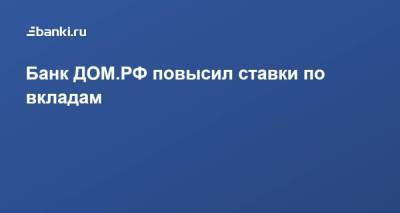 ​Банк ДОМ.РФ повысил ставки по вкладам