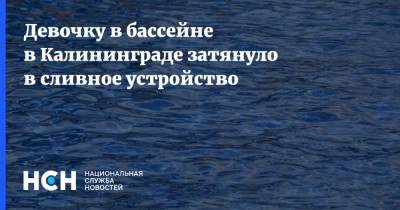 Девочку в бассейне в Калининграде затянуло в сливное устройство
