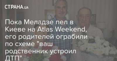 Пока Меладзе пел в Киеве на Atlas Weekend, его родителей ограбили по схеме "ваш родственник устроил ДТП"