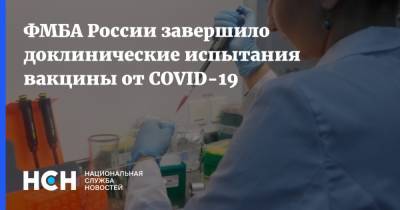ФМБА России завершило доклинические испытания вакцины от COVID-19