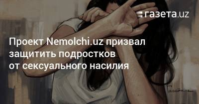 Проект Nemolchi.uz призвал защитить подростков от сексуального насилия