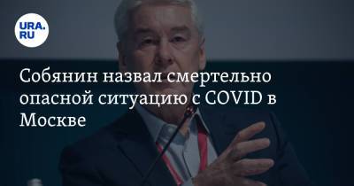 Собянин назвал смертельно опасной ситуацию с COVID в Москве