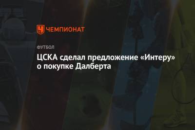 ЦСКА сделал предложение «Интеру» о покупке Далберта