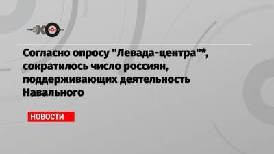 Согласно опросу «Левада-центра»*, сократилось число россиян, поддерживающих деятельность Навального