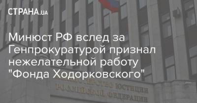 Минюст РФ вслед за Генпрокуратурой признал нежелательной работу "Фонда Ходорковского"