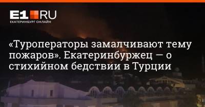 «Туроператоры замалчивают тему пожаров». Екатеринбуржец — о стихийном бедствии в Турции