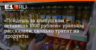 «Пойдешь за хлебушком — оставишь 1000 рублей»: уральцы рассказали, сколько тратят на продукты