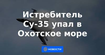 Истребитель Су-35 упал в Охотское море