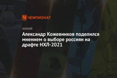 Александр Кожевников поделился мнением о выборе россиян на драфте НХЛ-2021