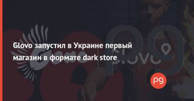 Glovo запустил в Украине первый магазин в формате dark store