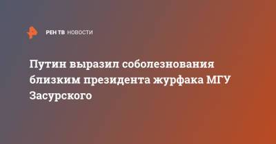 Путин выразил соболезнования близким президента журфака МГУ Засурского