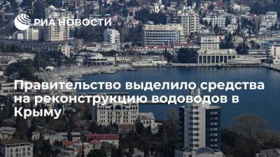 Правительство выделило средства на реконструкцию и капремонт двух водоводов в Крыму