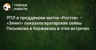 РПЛ в преддверии матча «Ростов» – «Зенит» показала вратарские сейвы Песьякова и Кержакова в этих встречах