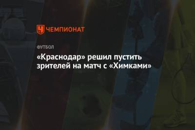 «Краснодар» решил пустить зрителей на матч с «Химками»
