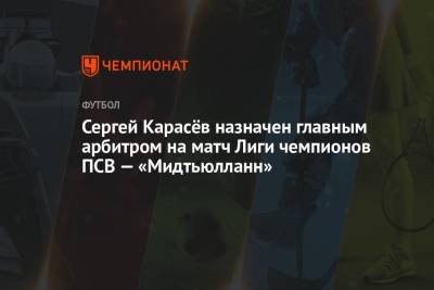 Сергей Карасёв назначен главным арбитром на матч Лиги чемпионов ПСВ — «Мидтьюлланн»