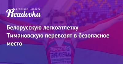 Белорусскую легкоатлетку Тимановскую перевозят в безопасное место