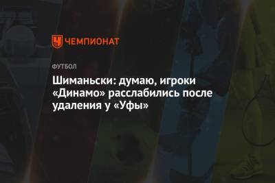 Шиманьски: думаю, игроки «Динамо» расслабились после удаления у «Уфы»