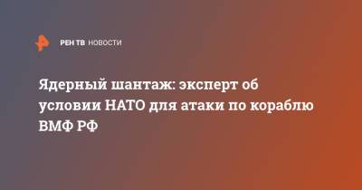 Ядерный шантаж: эксперт об условии НАТО для атаки по кораблю ВМФ РФ