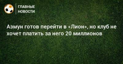 Азмун готов перейти в «Лион», но клуб не хочет платить за него 20 миллионов