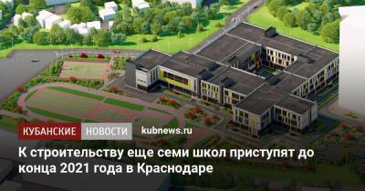 К строительству еще семи школ приступят до конца 2021 года в Краснодаре