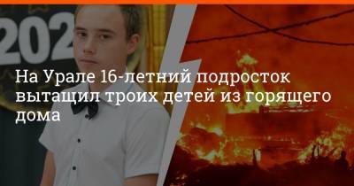 На Урале 16-летний подросток вытащил троих детей из горящего дома