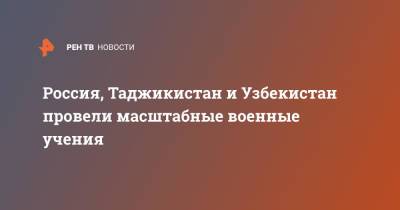 Россия, Таджикистан и Узбекистан провели масштабные военные учения