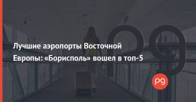 Лучшие аэропорты Восточной Европы: «Борисполь» вошел в топ-5