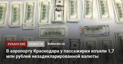 В аэропорту Краснодара у пассажирки изъяли 1,7 млн рублей незадекларированной валюты