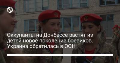 Оккупанты на Донбассе растят из детей новое поколение боевиков. Украина обратилась в ООН