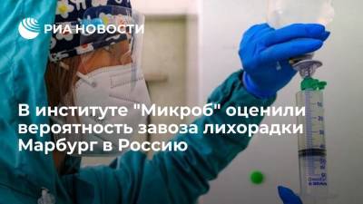 В институте "Микроб" назвали вероятность завоза лихорадки Марбург в Россию крайне низкой