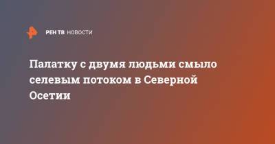 Палатку с двумя людьми смыло селевым потоком в Северной Осетии