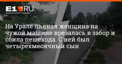 На Урале пьяная женщина на чужой машине врезалась в забор и сбила пешехода. С ней был четырехмесячный сын