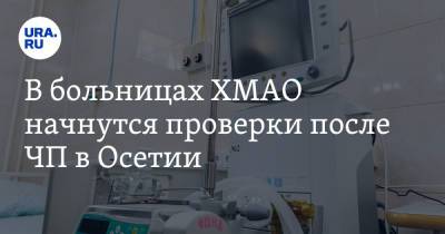 В больницах ХМАО начнутся проверки после ЧП в Осетии