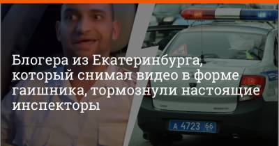 Блогера из Екатеринбурга, который снимал видео в форме гаишника, тормознули настоящие инспекторы