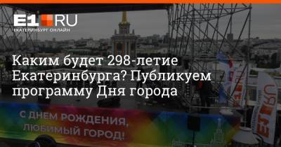 Каким будет 298-летие Екатеринбурга? Публикуем программу Дня города
